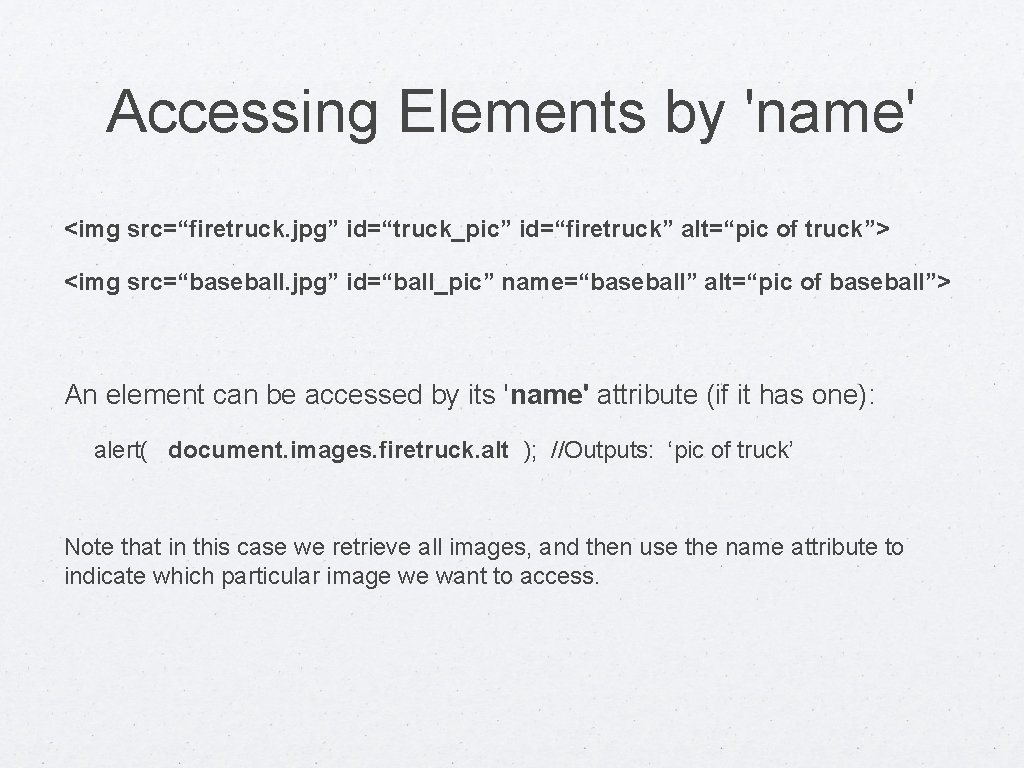 Accessing Elements by 'name' <img src=“firetruck. jpg” id=“truck_pic” id=“firetruck” alt=“pic of truck”> <img src=“baseball.