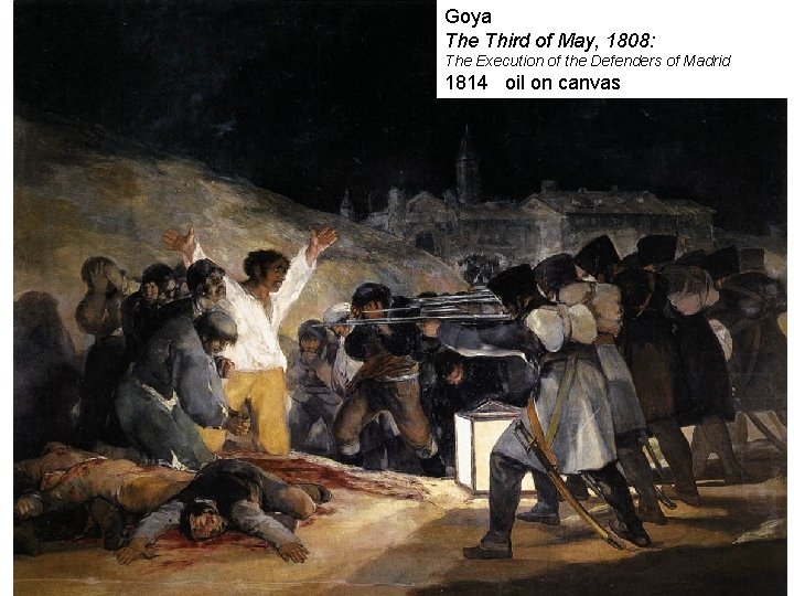 Goya The Third of May, 1808: The Execution of the Defenders of Madrid 1814
