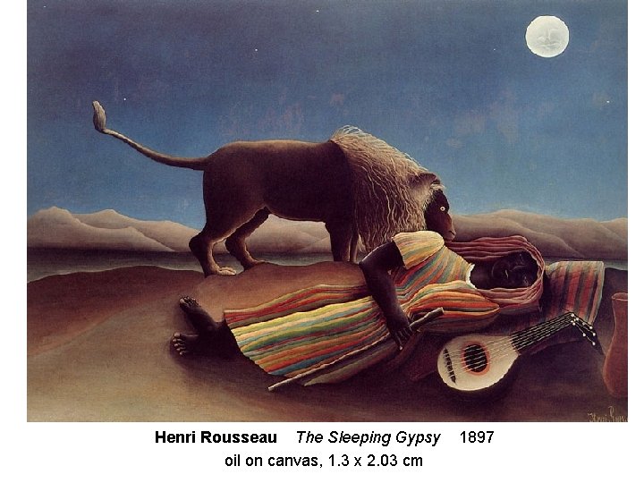 Henri Rousseau The Sleeping Gypsy oil on canvas, 1. 3 x 2. 03 cm