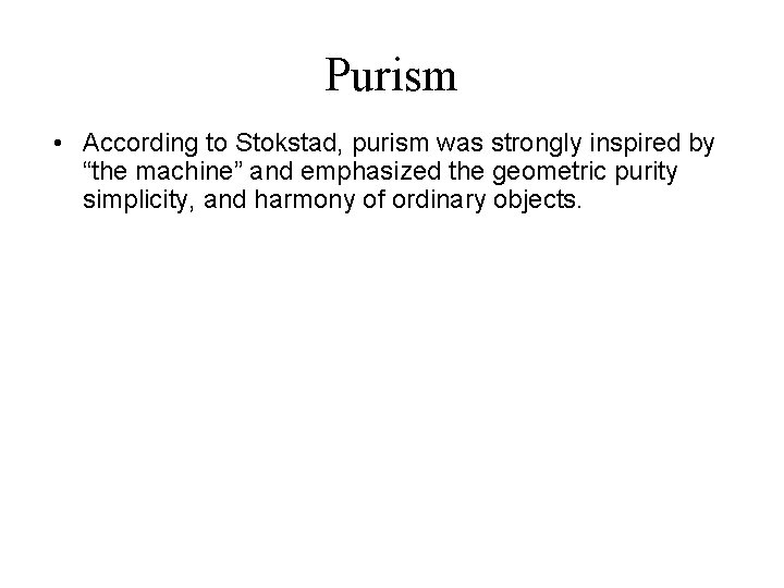 Purism • According to Stokstad, purism was strongly inspired by “the machine” and emphasized