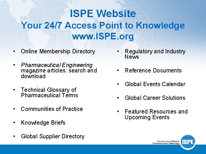 ISPE Website Your 24/7 Access Point to Knowledge www. ISPE. org • Online Membership