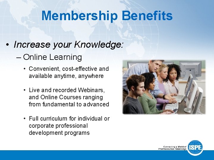 Membership Benefits • Increase your Knowledge: – Online Learning • Convenient, cost-effective and available