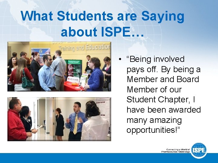 What Students are Saying about ISPE… • “Being involved pays off. By being a