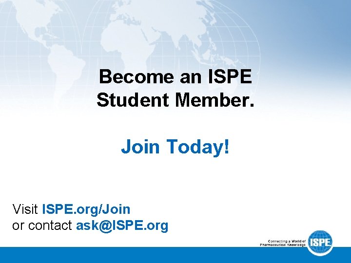 Become an ISPE Student Member. Join Today! Visit ISPE. org/Join or contact ask@ISPE. org