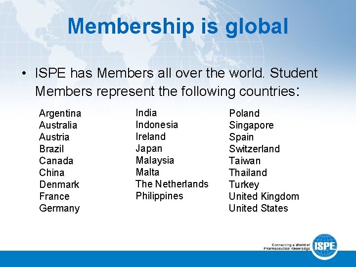 Membership is global • ISPE has Members all over the world. Student Members represent
