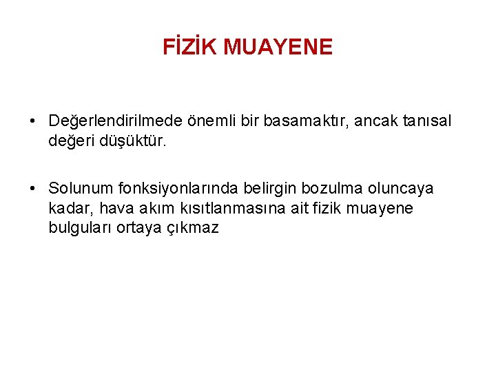 FİZİK MUAYENE • Değerlendirilmede önemli bir basamaktır, ancak tanısal değeri düşüktür. • Solunum fonksiyonlarında