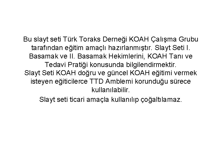 Bu slayt seti Türk Toraks Derneği KOAH Çalışma Grubu tarafından eğitim amaçlı hazırlanmıştır. Slayt