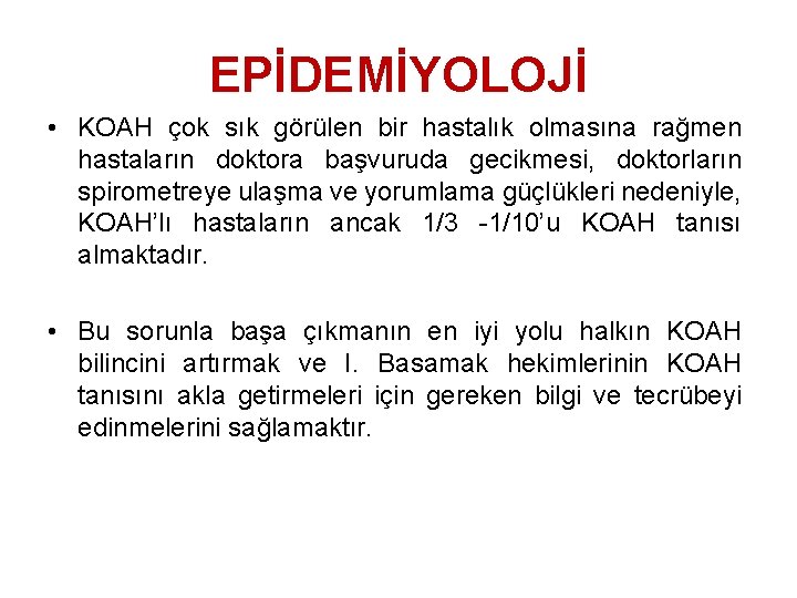 EPİDEMİYOLOJİ • KOAH çok sık görülen bir hastalık olmasına rağmen hastaların doktora başvuruda gecikmesi,