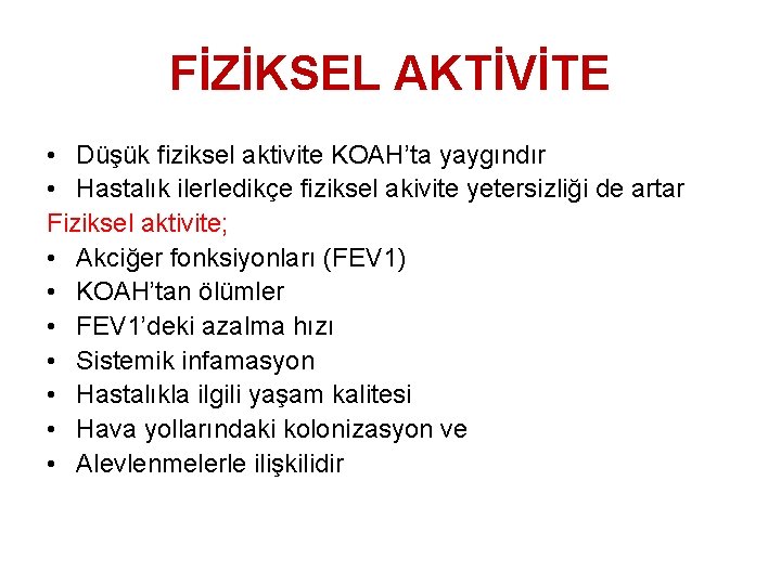 FİZİKSEL AKTİVİTE • Düşük fiziksel aktivite KOAH’ta yaygındır • Hastalık ilerledikçe fiziksel akivite yetersizliği