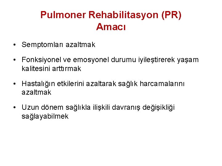 Pulmoner Rehabilitasyon (PR) Amacı • Semptomları azaltmak • Fonksiyonel ve emosyonel durumu iyileştirerek yaşam