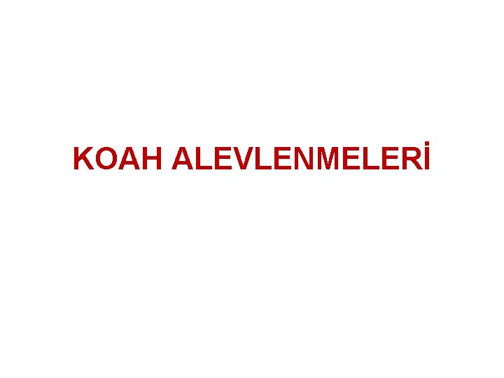KOAH ALEVLENMELERİ 