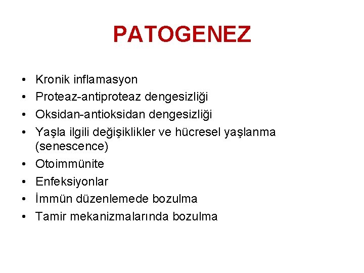 PATOGENEZ • • Kronik inflamasyon Proteaz-antiproteaz dengesizliği Oksidan-antioksidan dengesizliği Yaşla ilgili değişiklikler ve hücresel