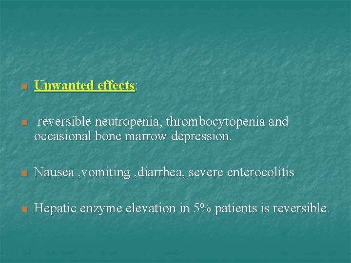 n Unwanted effects: n reversible neutropenia, thrombocytopenia and occasional bone marrow depression. n Nausea