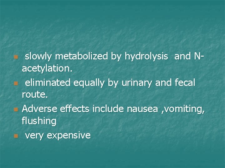 n n slowly metabolized by hydrolysis and Nacetylation. eliminated equally by urinary and fecal