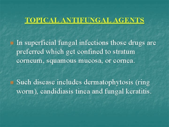 TOPICAL ANTIFUNGAL AGENTS n In superficial fungal infections those drugs are preferred which get