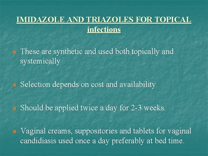 IMIDAZOLE AND TRIAZOLES FOR TOPICAL infections n These are synthetic and used both topically