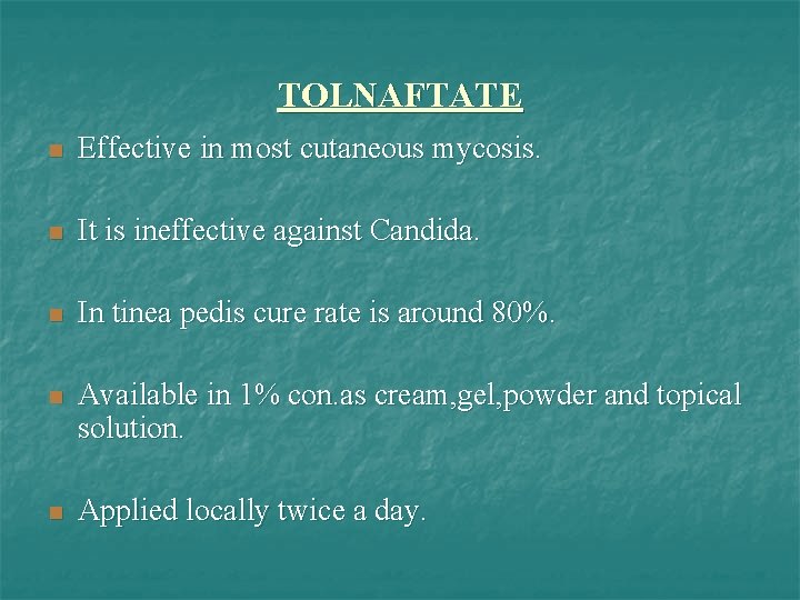 TOLNAFTATE n Effective in most cutaneous mycosis. n It is ineffective against Candida. n