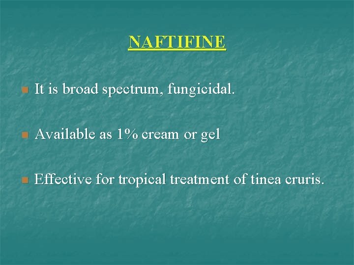NAFTIFINE n It is broad spectrum, fungicidal. n Available as 1% cream or gel