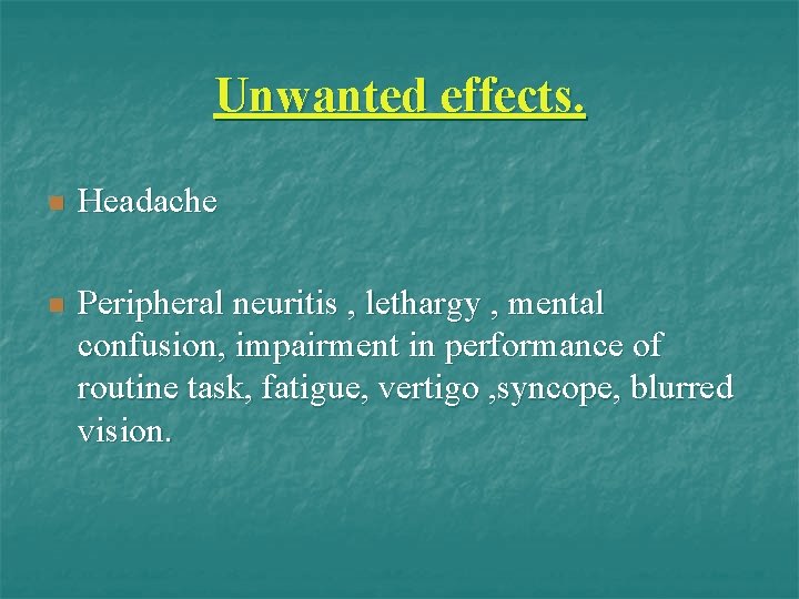 Unwanted effects. n Headache n Peripheral neuritis , lethargy , mental confusion, impairment in