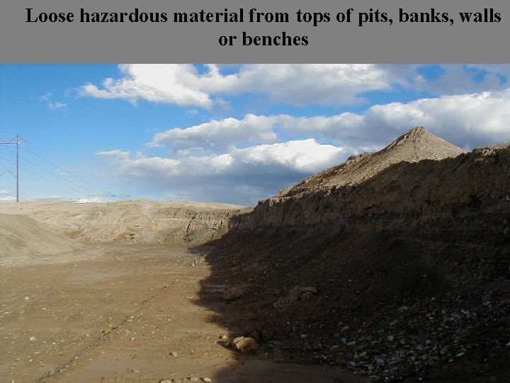 Loose hazardous material from tops of pits, banks, walls or benches 