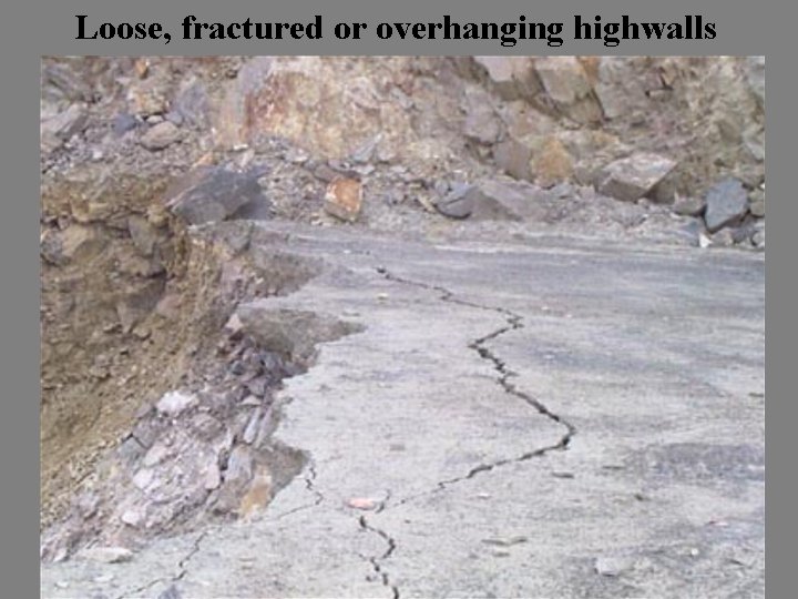 Loose, fractured or overhanging highwalls 