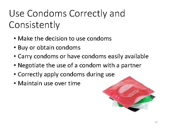 Use Condoms Correctly and Consistently • Make the decision to use condoms • Buy