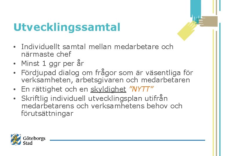 Utvecklingssamtal • Individuellt samtal mellan medarbetare och närmaste chef • Minst 1 ggr per