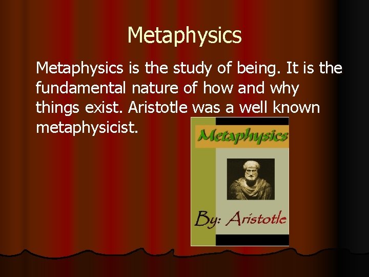 Metaphysics is the study of being. It is the fundamental nature of how and