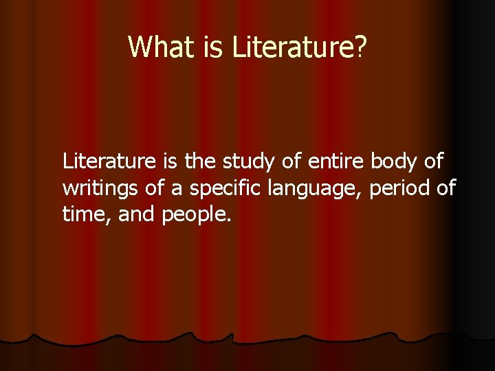 What is Literature? Literature is the study of entire body of writings of a