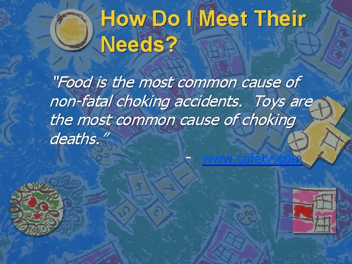 How Do I Meet Their Needs? “Food is the most common cause of non-fatal