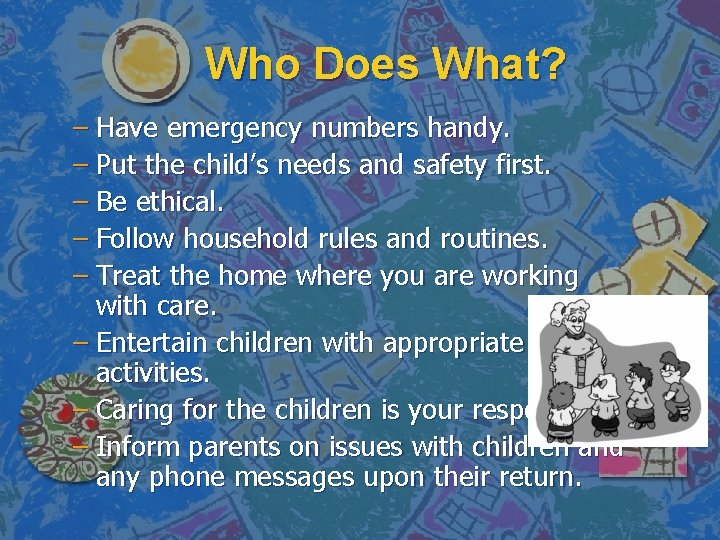 Who Does What? – Have emergency numbers handy. – Put the child’s needs and