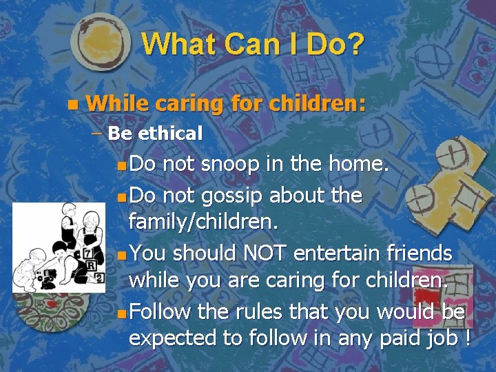 What Can I Do? n While caring for children: – Be ethical Do not