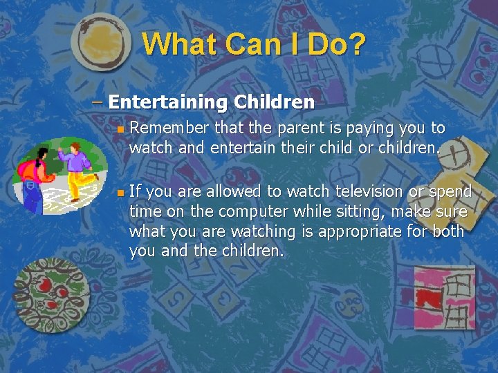 What Can I Do? – Entertaining Children n n Remember that the parent is