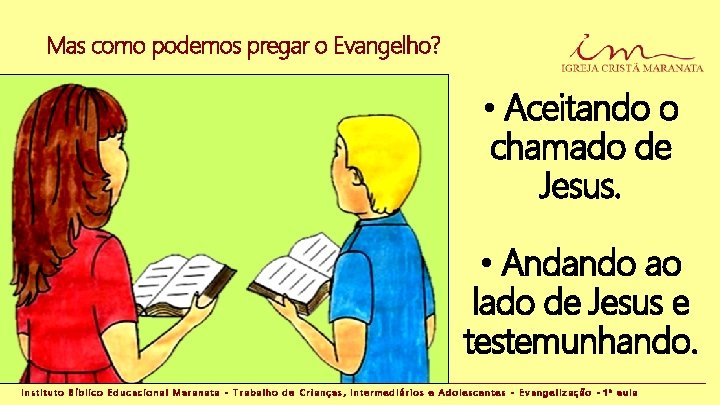 Mas como podemos pregar o Evangelho? • Aceitando o chamado de Jesus. • Andando