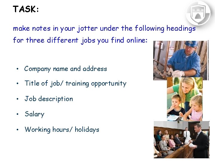 TASK: make notes in your jotter under the following headings for three different jobs