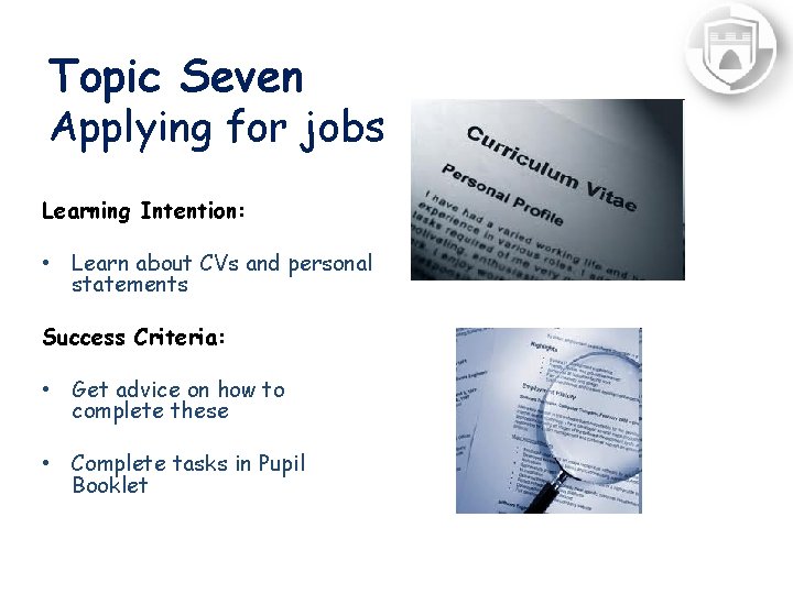 Topic Seven Applying for jobs Learning Intention: • Learn about CVs and personal statements