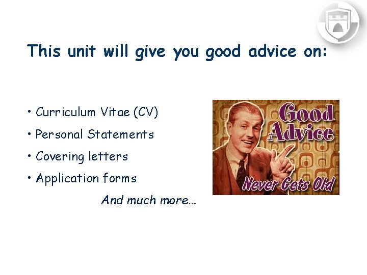 This unit will give you good advice on: • Curriculum Vitae (CV) • Personal