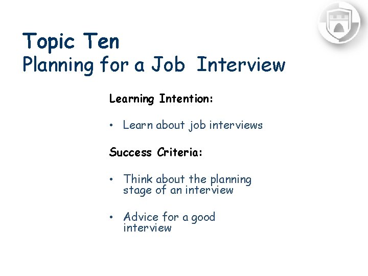 Topic Ten Planning for a Job Interview Learning Intention: • Learn about job interviews