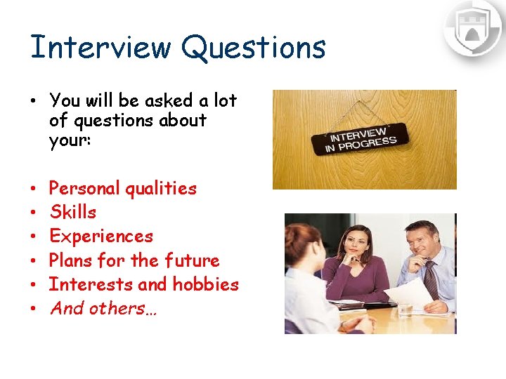 Interview Questions • You will be asked a lot of questions about your: •