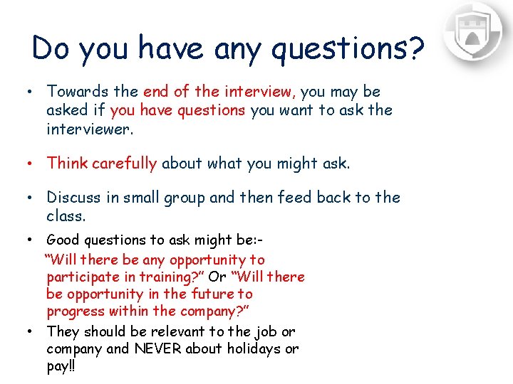 Do you have any questions? • Towards the end of the interview, you may