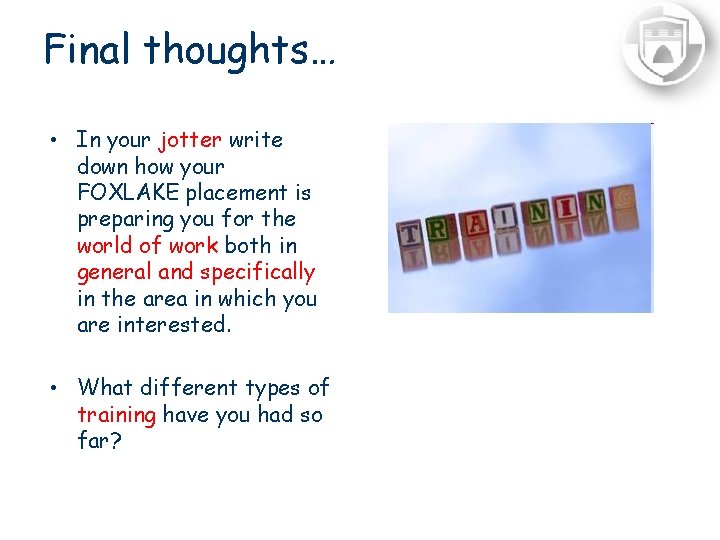 Final thoughts… • In your jotter write down how your FOXLAKE placement is preparing