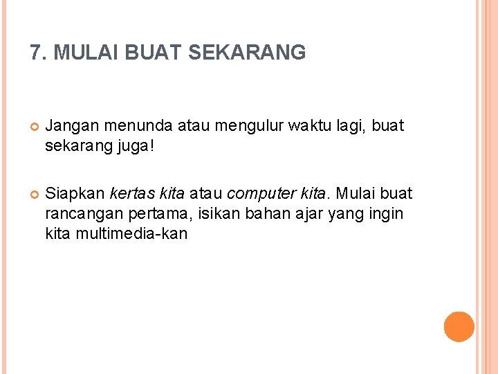 7. MULAI BUAT SEKARANG Jangan menunda atau mengulur waktu lagi, buat sekarang juga! Siapkan