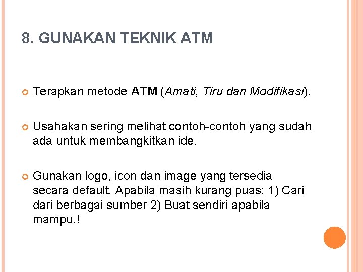 8. GUNAKAN TEKNIK ATM Terapkan metode ATM (Amati, Tiru dan Modifikasi). Usahakan sering melihat