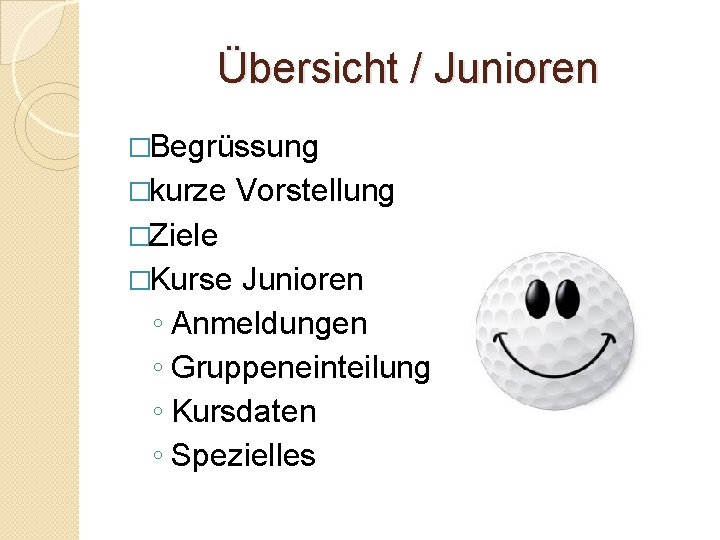 Übersicht / Junioren �Begrüssung �kurze Vorstellung �Ziele �Kurse Junioren ◦ Anmeldungen ◦ Gruppeneinteilung ◦