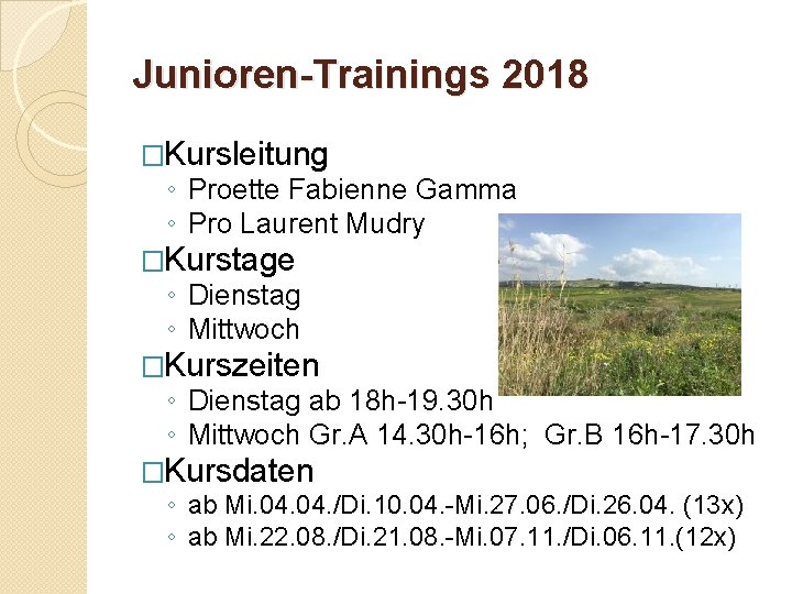 Junioren-Trainings 2018 �Kursleitung ◦ Proette Fabienne Gamma ◦ Pro Laurent Mudry �Kurstage ◦ Dienstag