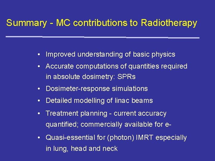 Summary - MC contributions to Radiotherapy • Improved understanding of basic physics • Accurate