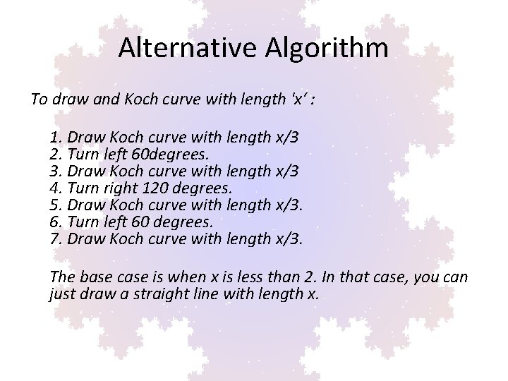 Alternative Algorithm To draw and Koch curve with length 'x‘ : 1. Draw Koch