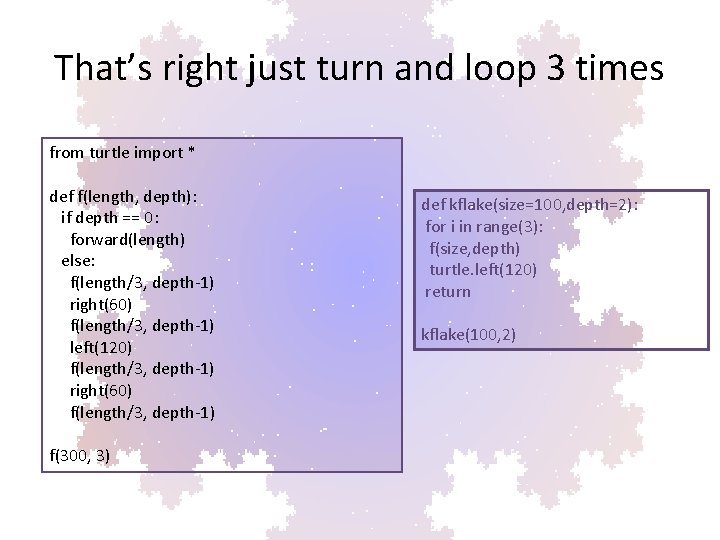 That’s right just turn and loop 3 times from turtle import * def f(length,