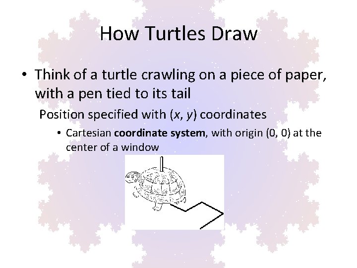 How Turtles Draw • Think of a turtle crawling on a piece of paper,