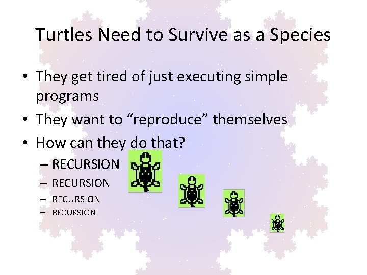 Turtles Need to Survive as a Species • They get tired of just executing